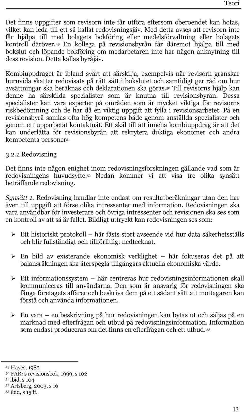 49 En kollega på revisionsbyrån får däremot hjälpa till med bokslut och löpande bokföring om medarbetaren inte har någon anknytning till dess revision. Detta kallas byråjäv.