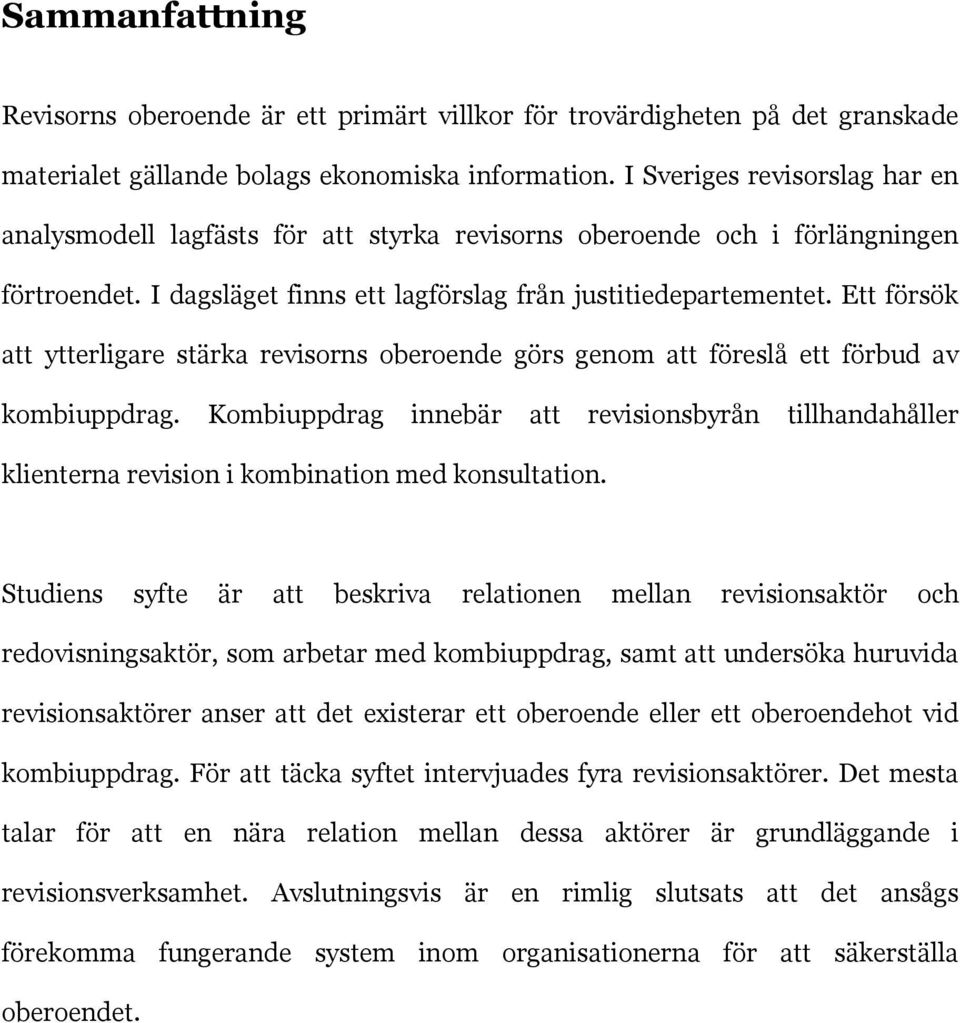 Ett försök att ytterligare stärka revisorns oberoende görs genom att föreslå ett förbud av kombiuppdrag.