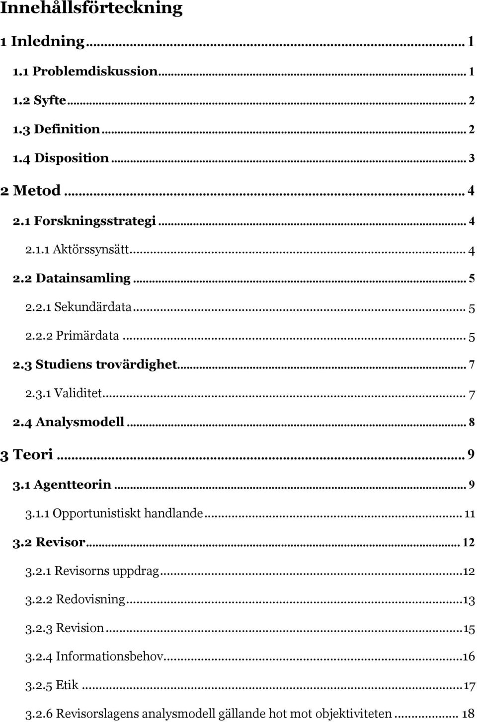 3.1 Validitet... 7 2.4 Analysmodell... 8 3 Teori... 9 3.1 Agentteorin... 9 3.1.1 Opportunistiskt handlande... 11 3.2 Revisor... 12 3.2.1 Revisorns uppdrag.