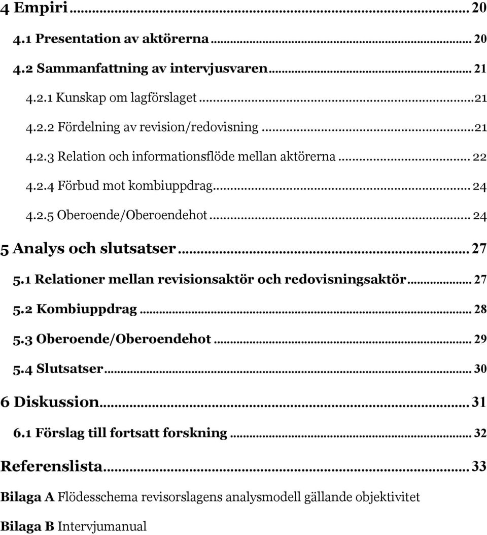 .. 27 5.1 Relationer mellan revisionsaktör och redovisningsaktör... 27 5.2 Kombiuppdrag... 28 5.3 Oberoende/Oberoendehot... 29 5.4 Slutsatser... 30 6 Diskussion.