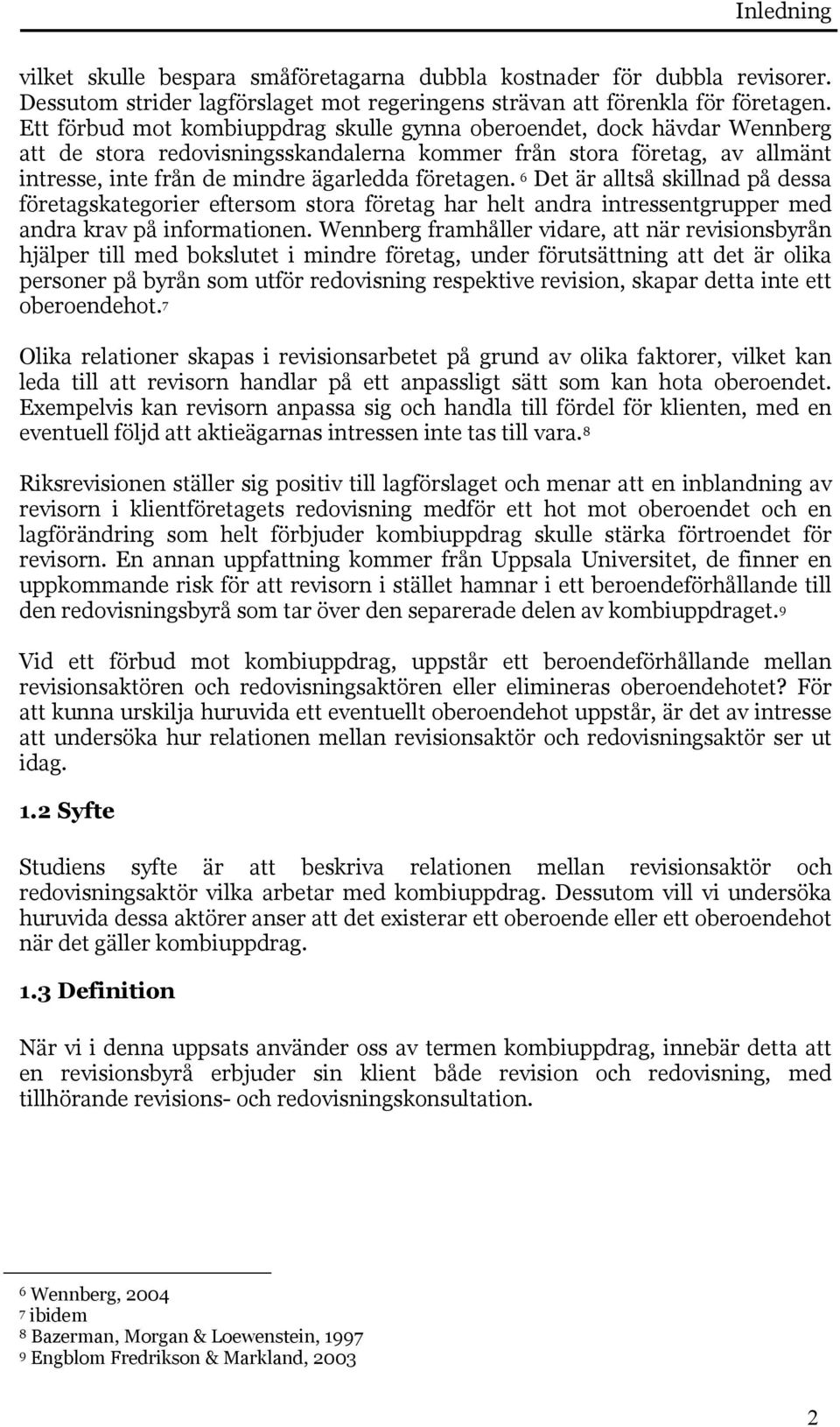 6 Det är alltså skillnad på dessa företagskategorier eftersom stora företag har helt andra intressentgrupper med andra krav på informationen.