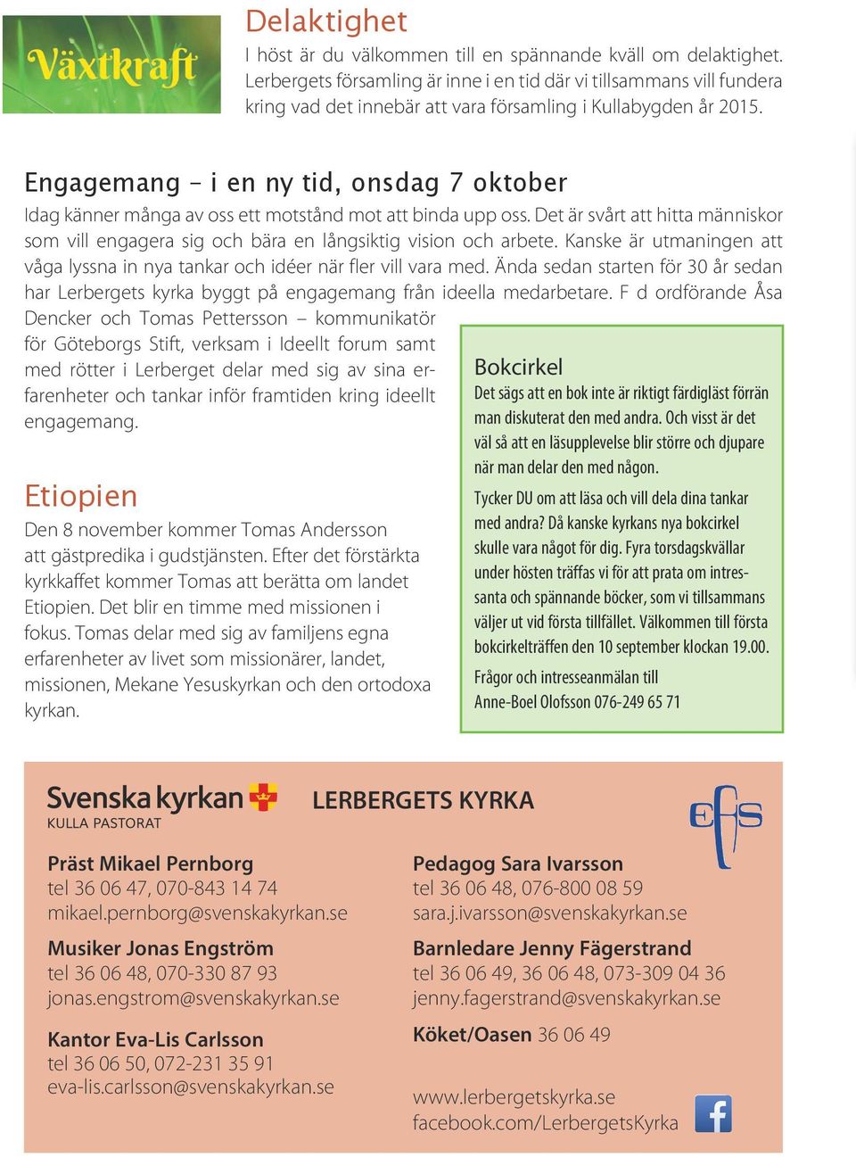 Engagemang i en ny tid, onsdag 7 oktober Idag känner många av oss ett motstånd mot att binda upp oss. Det är svårt att hitta människor som vill engagera sig och bära en långsiktig vision och arbete.