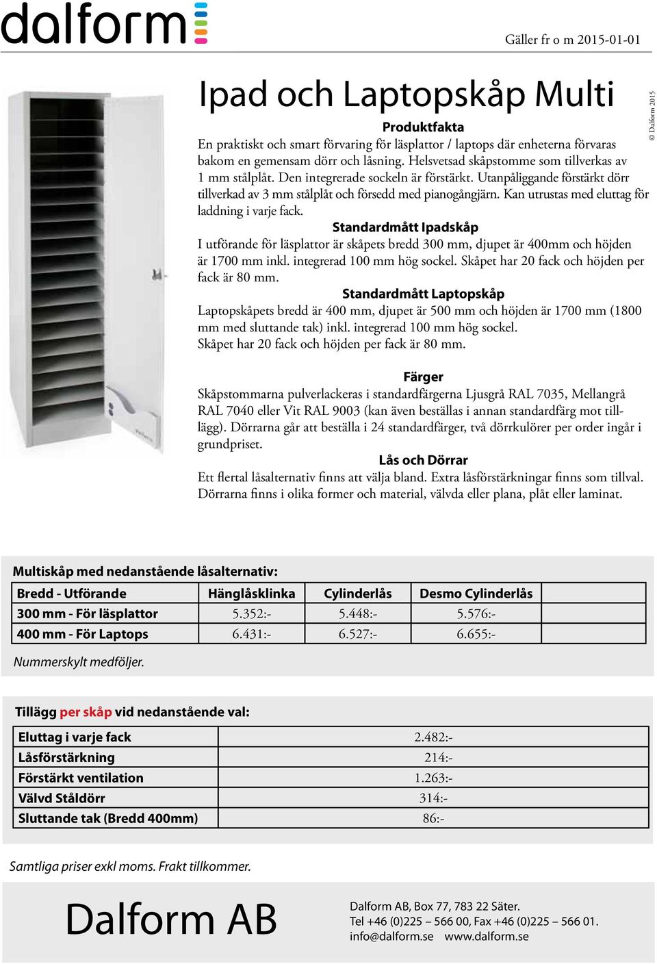 Ipadskåp I utförande för läsplattor är skåpets bredd 300 mm, djupet är 400mm och höjden är 1700 mm inkl. integrerad 100 mm hög sockel. Skåpet har 20 fack och höjden per fack är 80 mm.