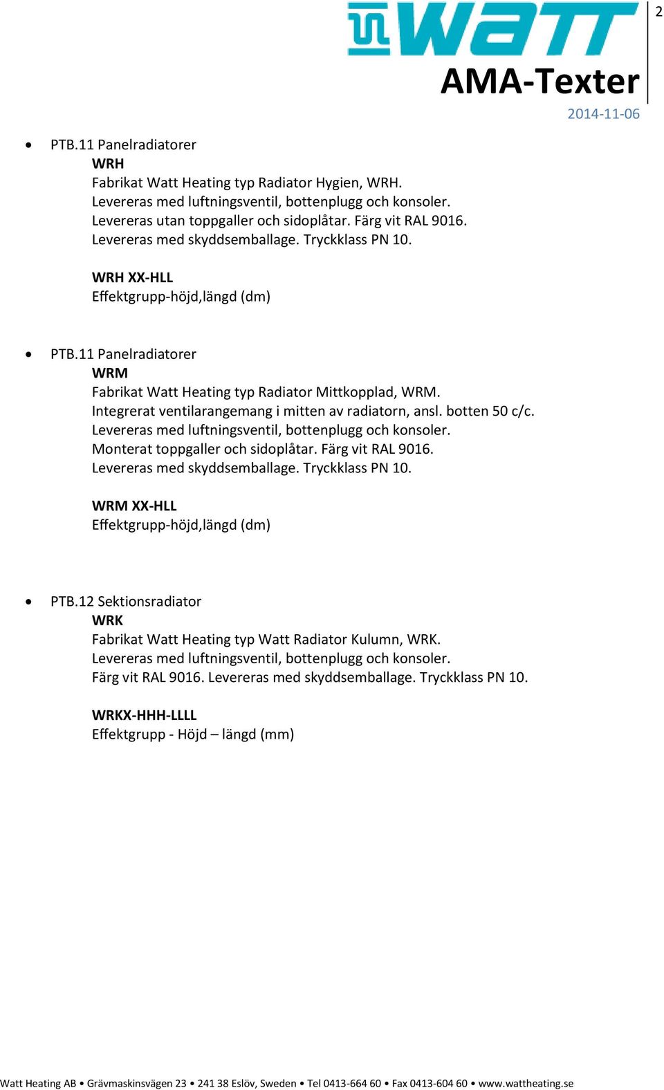 Integrerat ventilarangemang i mitten av radiatorn, ansl. botten 50 c/c. Tryckklass PN 10. WRM XX-HLL PTB.