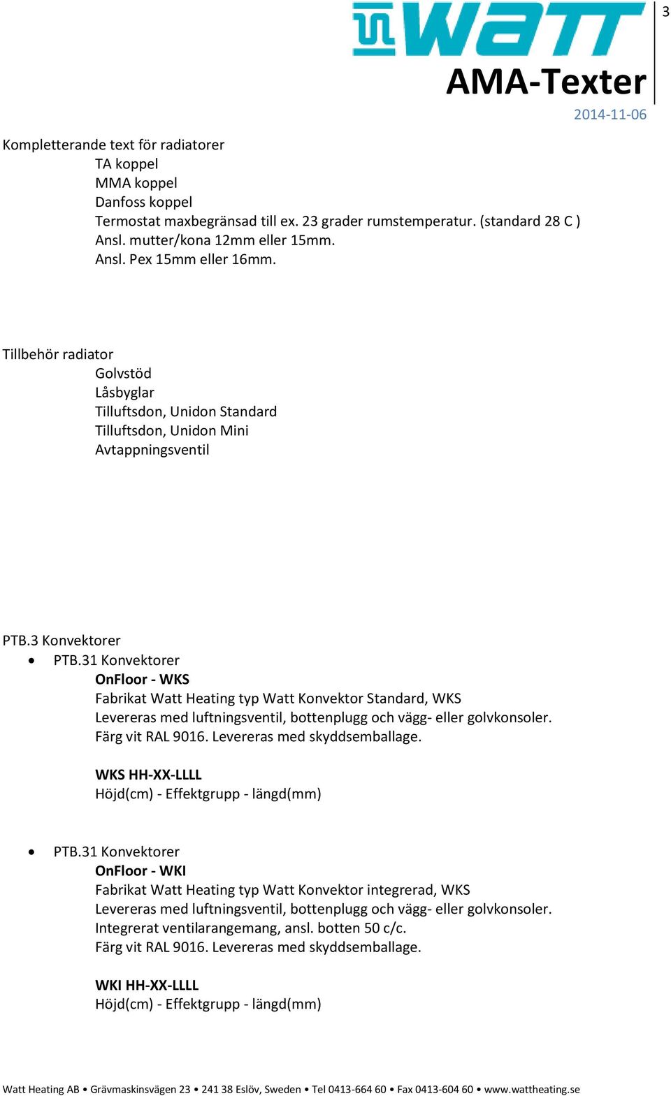 3 Konvektorer OnFloor - WKS Fabrikat Watt Heating typ Watt Konvektor Standard, WKS Levereras med luftningsventil, bottenplugg och vägg- eller golvkonsoler. Färg vit RAL 9016.