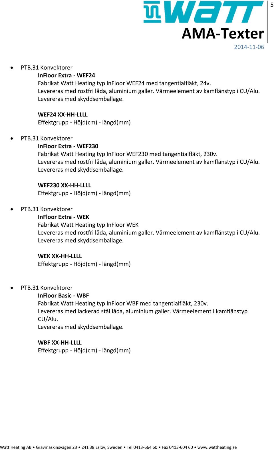 Värmeelement av kamflänstyp i CU/Alu. WEF230 XX-HH-LLLL InFloor Extra - WEK Fabrikat Watt Heating typ InFloor WEK Levereras med rostfri låda, aluminium galler.