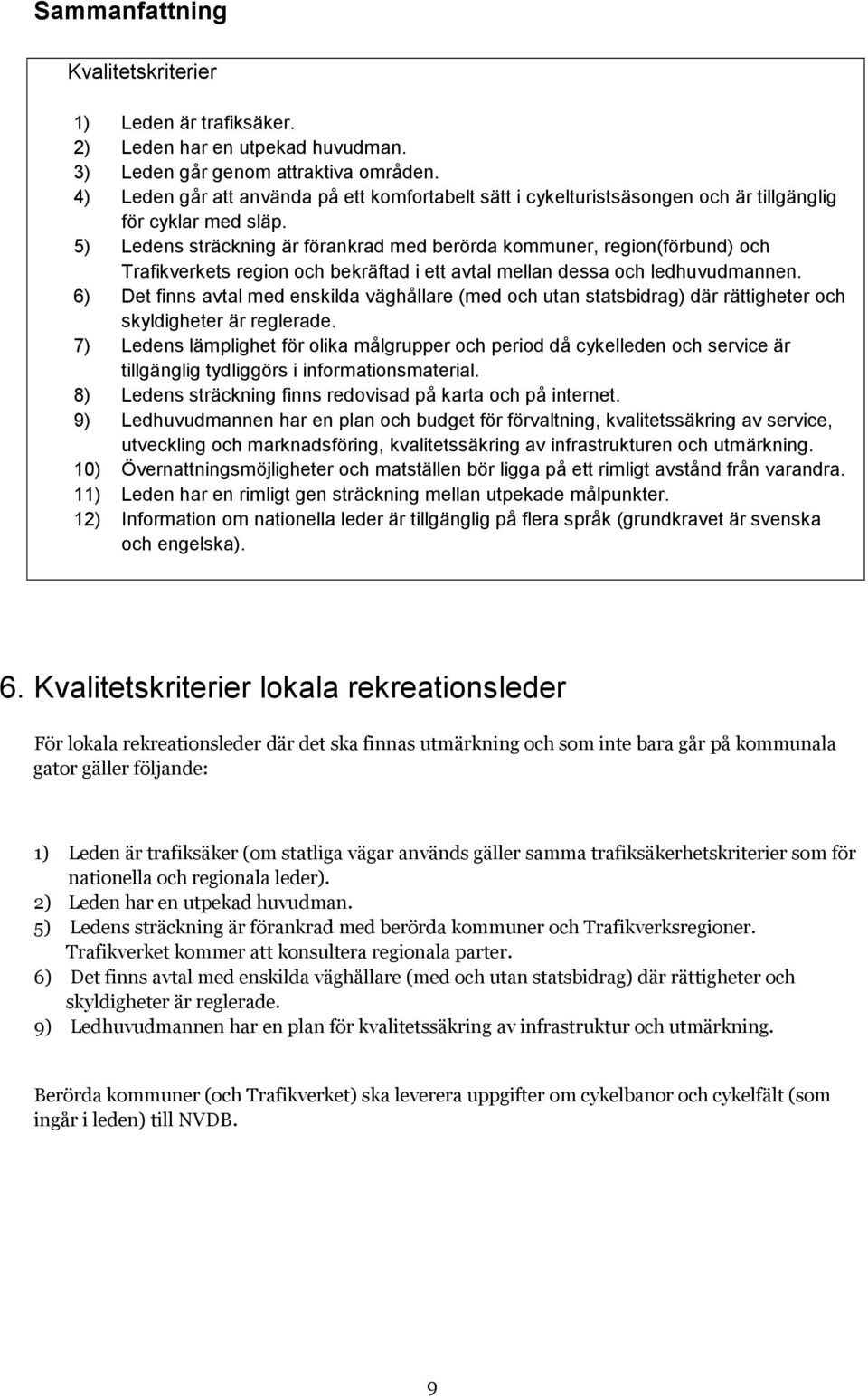 5) Ledens sträckning är förankrad med berörda kommuner, region(förbund) och Trafikverkets region och bekräftad i ett avtal mellan dessa och ledhuvudmannen.