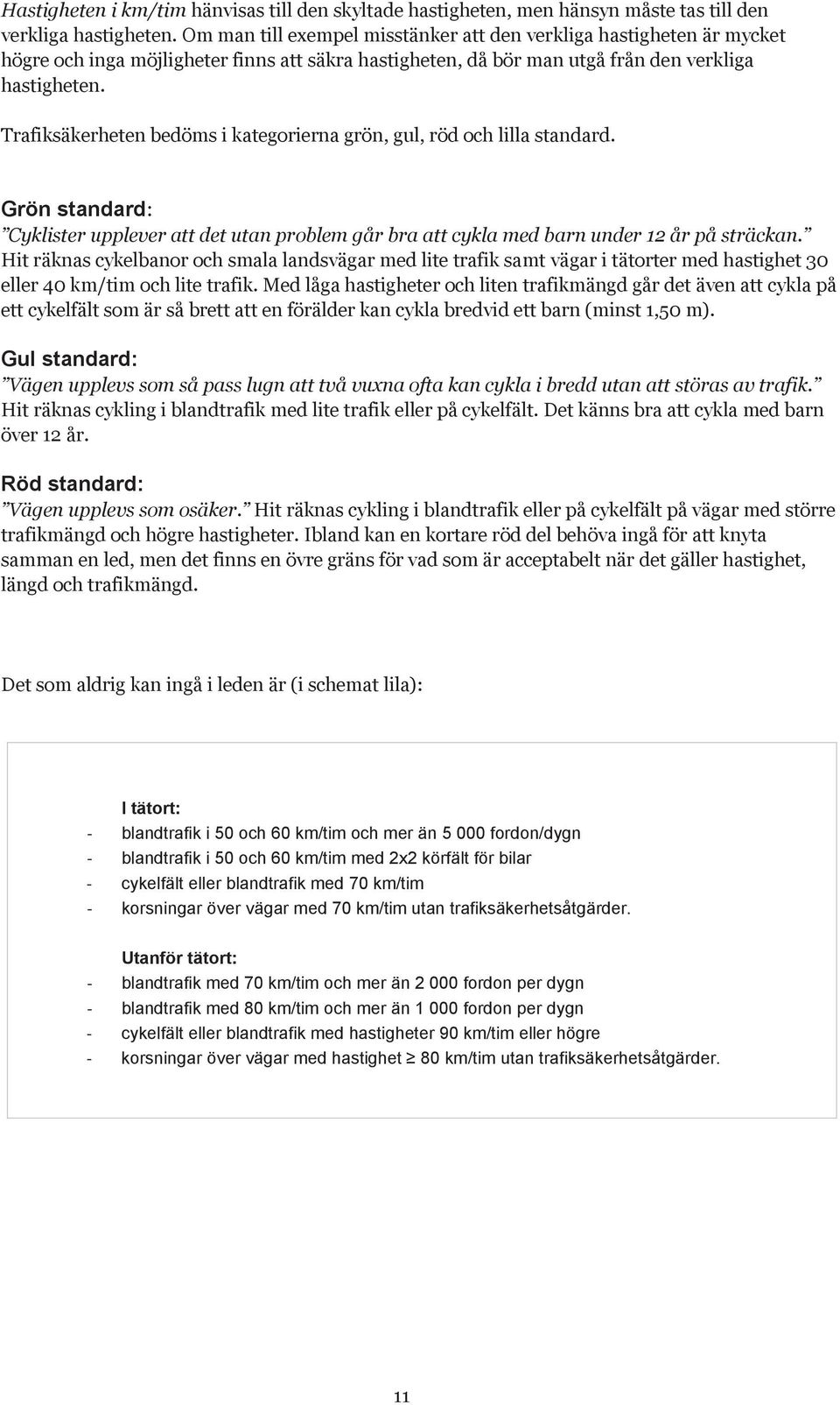 Trafiksäkerheten bedöms i kategorierna grön, gul, röd och lilla standard. Grön standard: Cyklister upplever att det utan problem går bra att cykla med barn under 12 år på sträckan.