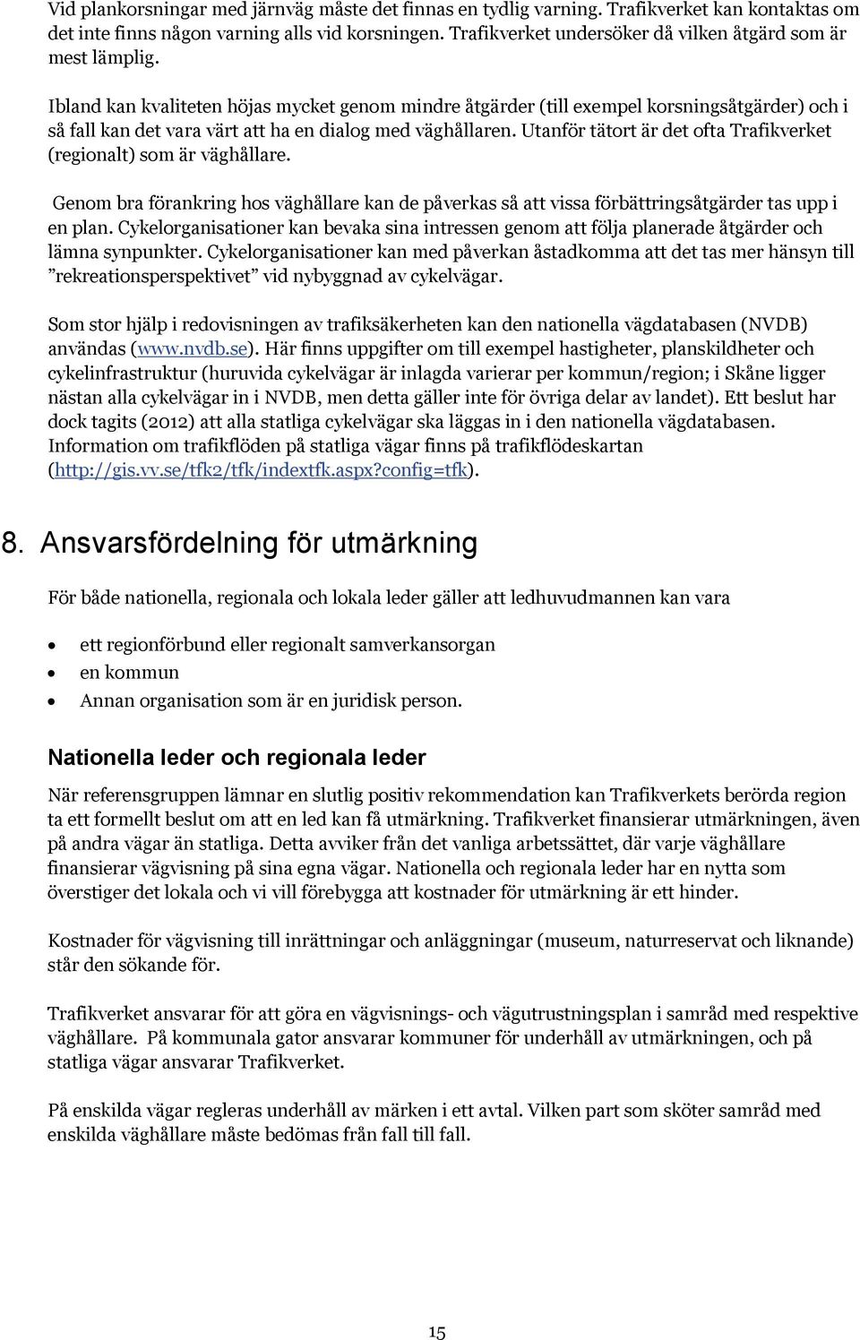 Ibland kan kvaliteten höjas mycket genom mindre åtgärder (till exempel korsningsåtgärder) och i så fall kan det vara värt att ha en dialog med väghållaren.