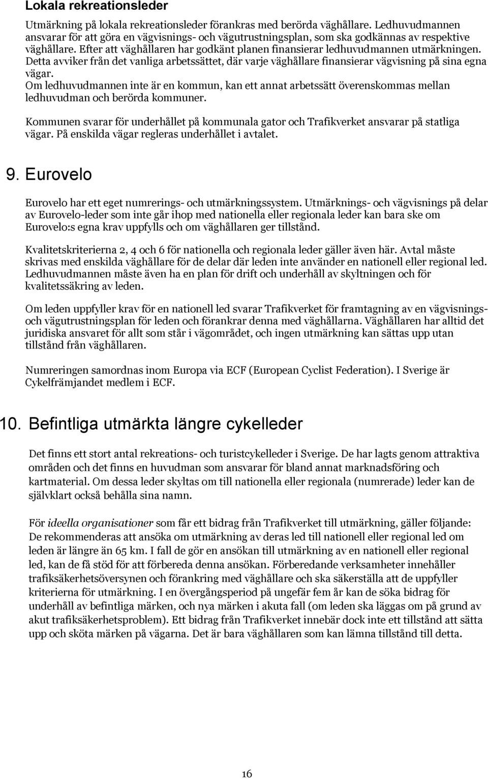 Efter att väghållaren har godkänt planen finansierar ledhuvudmannen utmärkningen. Detta avviker från det vanliga arbetssättet, där varje väghållare finansierar vägvisning på sina egna vägar.