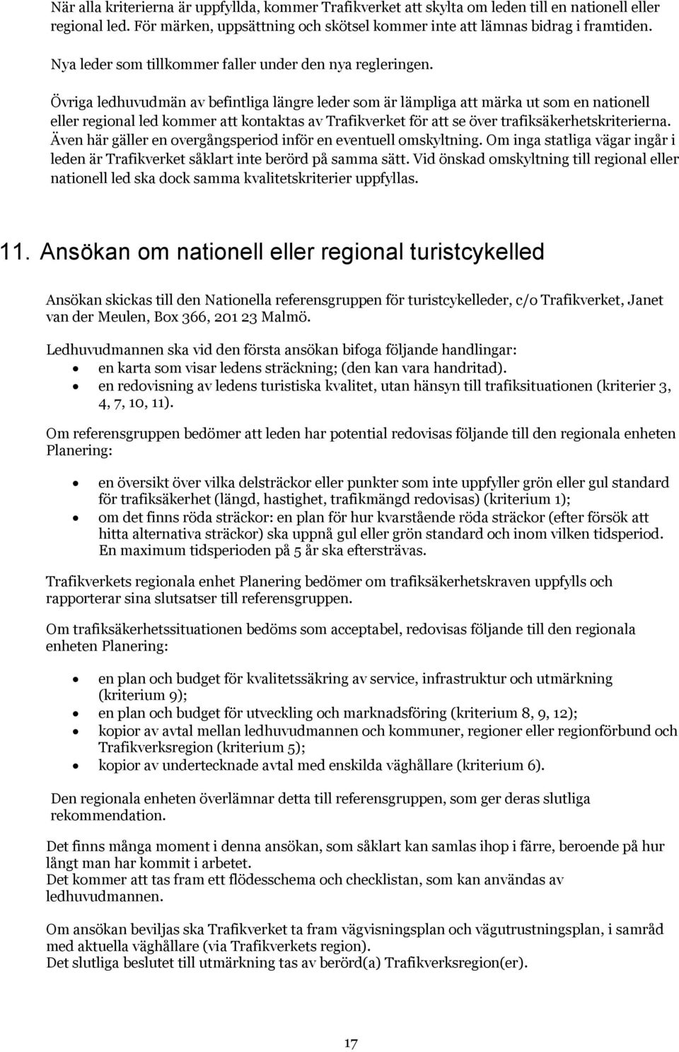 Övriga ledhuvudmän av befintliga längre leder som är lämpliga att märka ut som en nationell eller regional led kommer att kontaktas av Trafikverket för att se över trafiksäkerhetskriterierna.