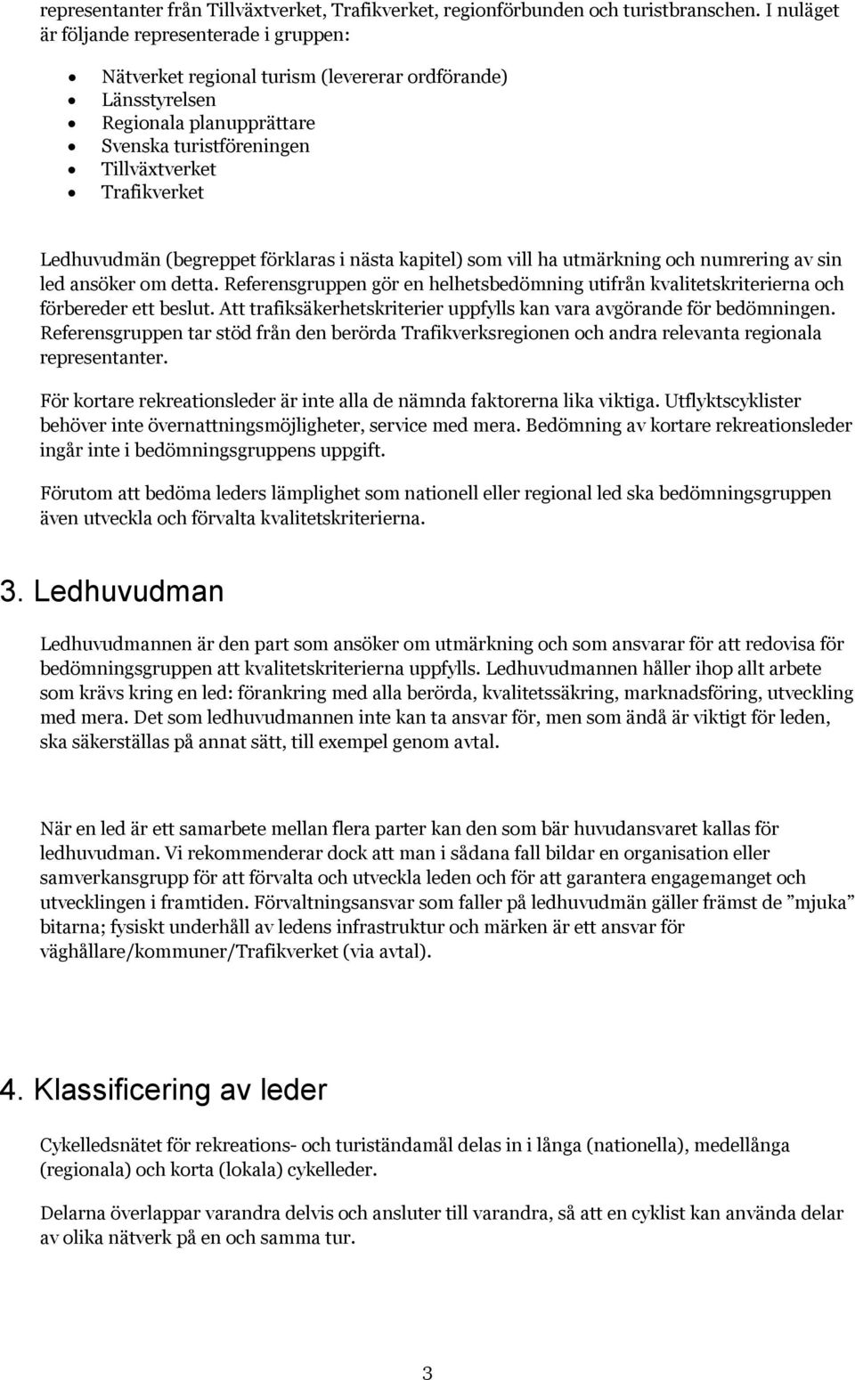 Ledhuvudmän (begreppet förklaras i nästa kapitel) som vill ha utmärkning och numrering av sin led ansöker om detta.