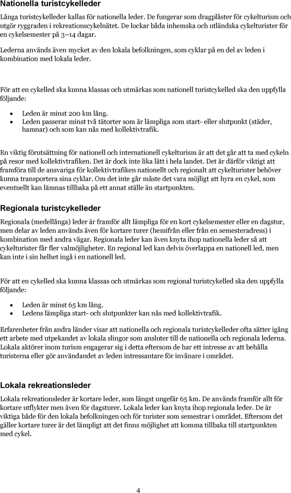 Lederna används även mycket av den lokala befolkningen, som cyklar på en del av leden i kombination med lokala leder.