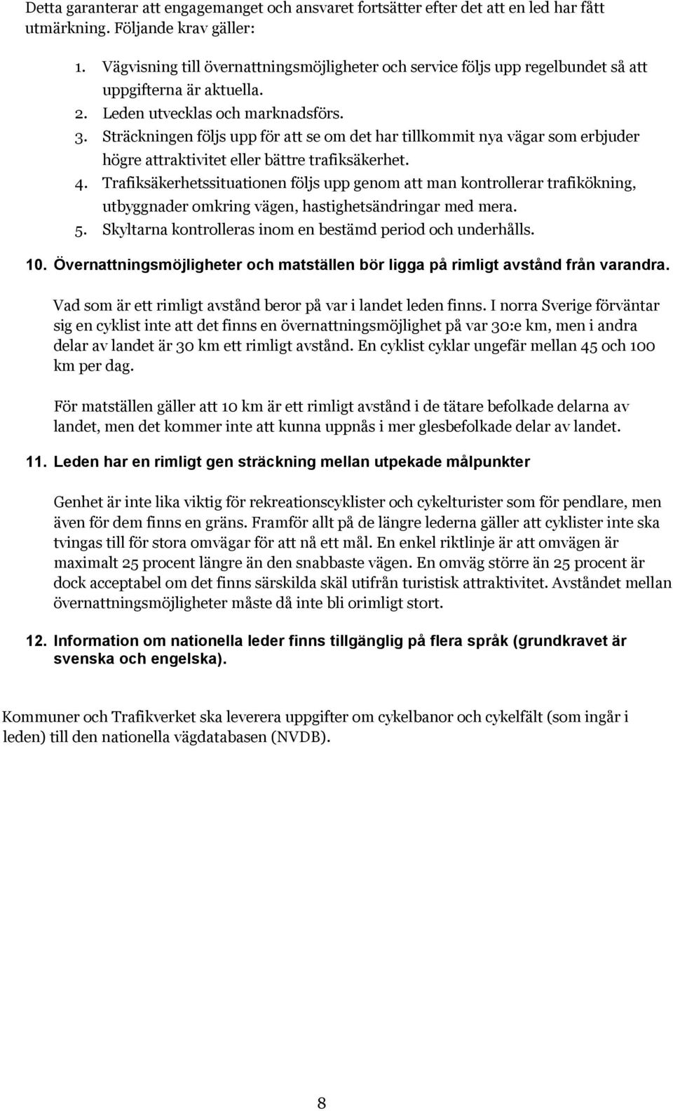 Sträckningen följs upp för att se om det har tillkommit nya vägar som erbjuder högre attraktivitet eller bättre trafiksäkerhet. 4.