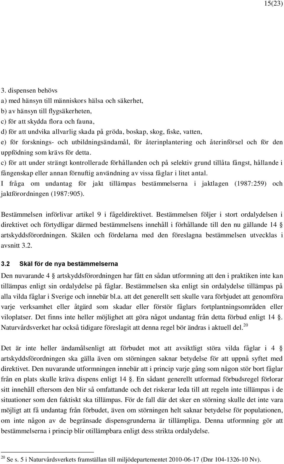 fiske, vatten, e) för forsknings- och utbildningsändamål, för återinplantering och återinförsel och för den uppfödning som krävs för detta.