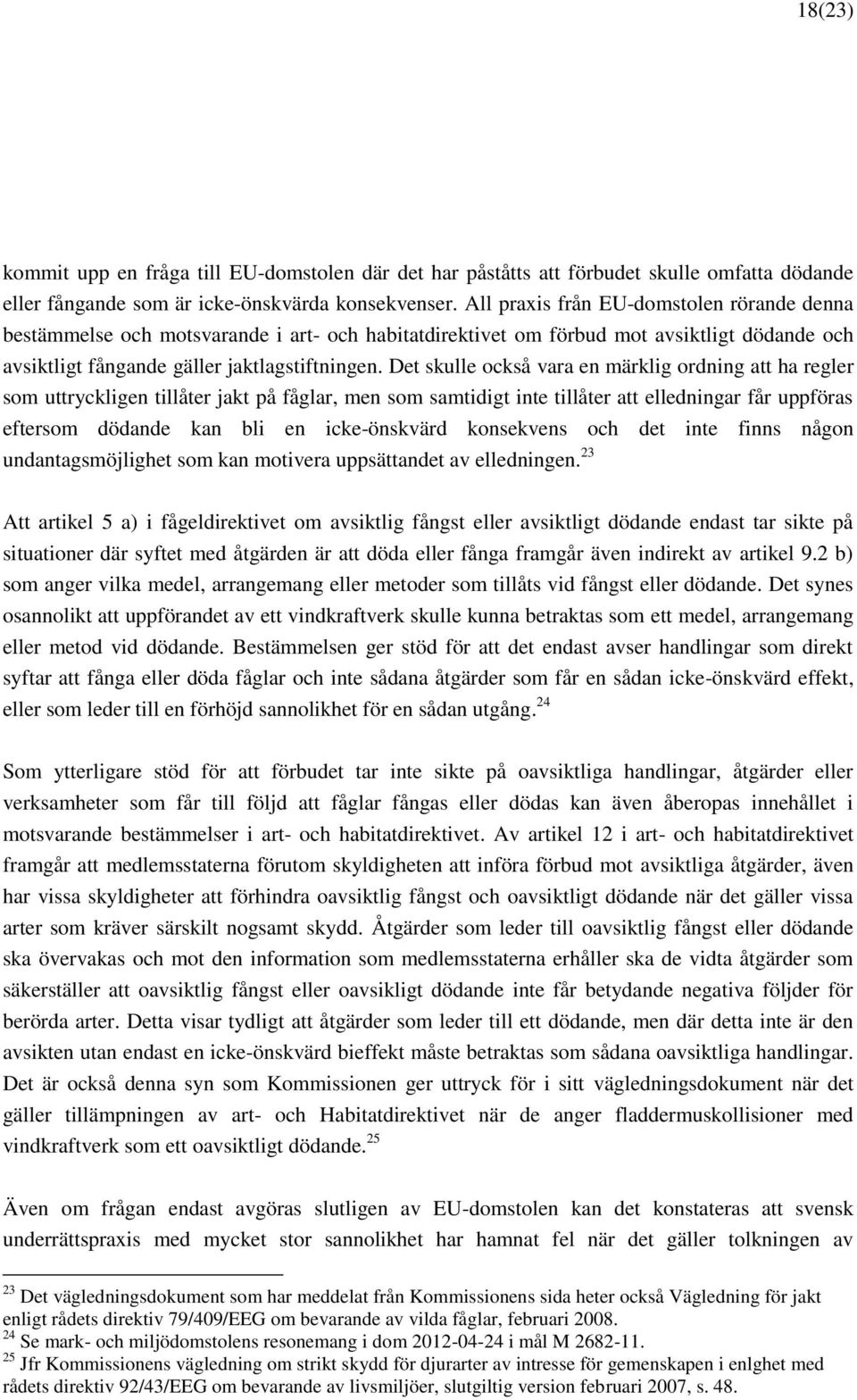 Det skulle också vara en märklig ordning att ha regler som uttryckligen tillåter jakt på fåglar, men som samtidigt inte tillåter att elledningar får uppföras eftersom dödande kan bli en icke-önskvärd