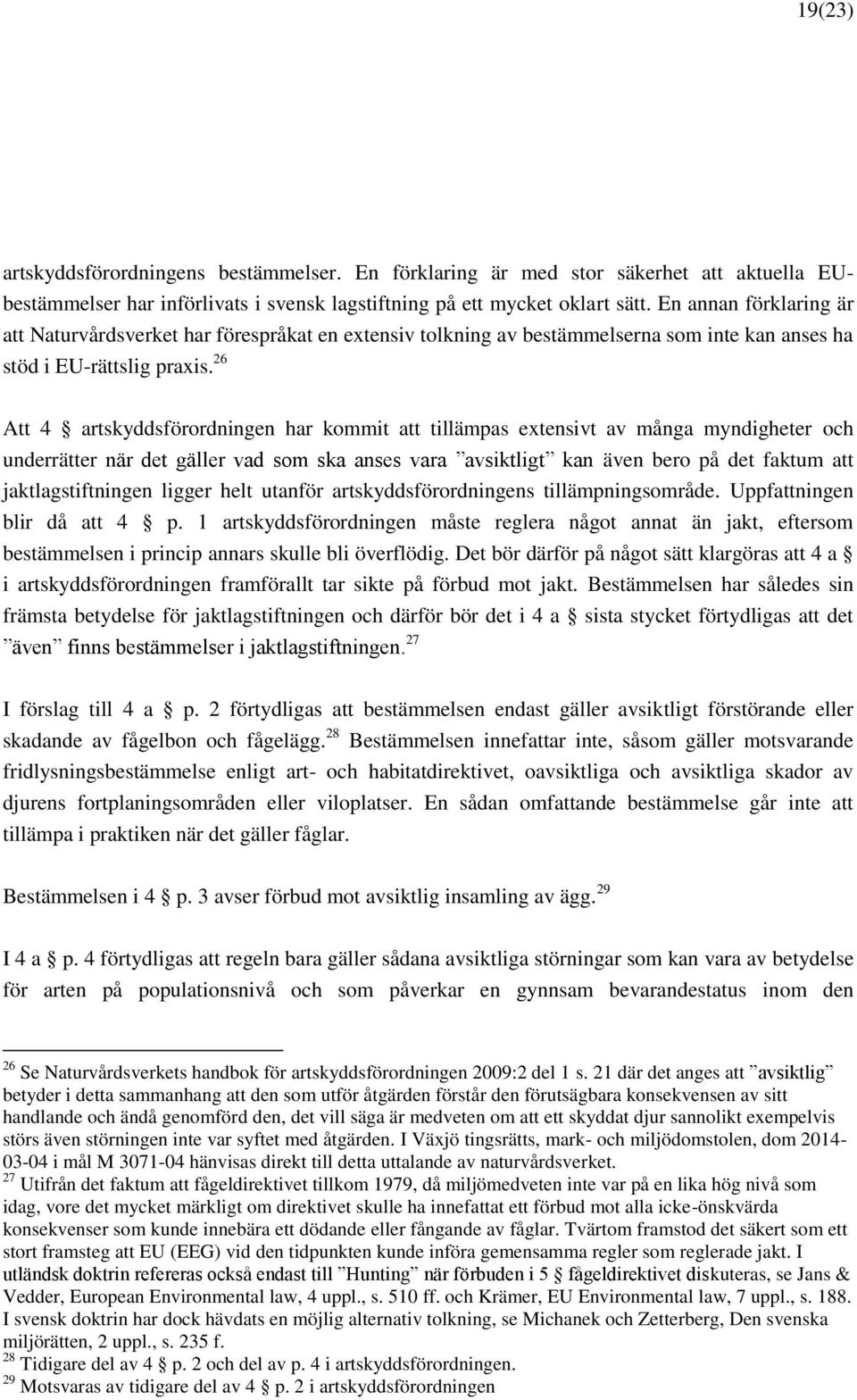 26 Att 4 artskyddsförordningen har kommit att tillämpas extensivt av många myndigheter och underrätter när det gäller vad som ska anses vara avsiktligt kan även bero på det faktum att