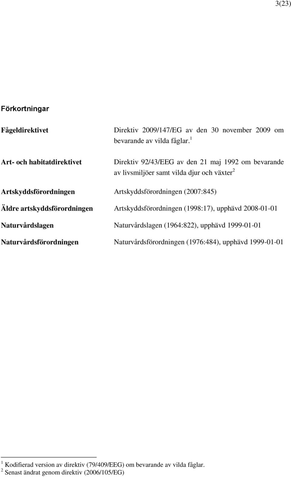 1 Direktiv 92/43/EEG av den 21 maj 1992 om bevarande av livsmiljöer samt vilda djur och växter 2 Artskyddsförordningen (2007:845) Artskyddsförordningen