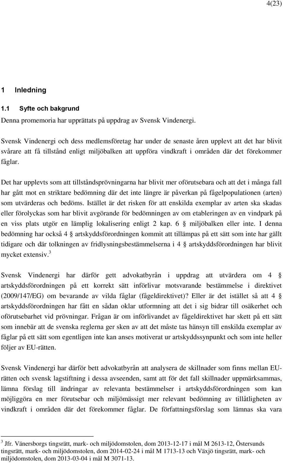 Det har upplevts som att tillståndsprövningarna har blivit mer oförutsebara och att det i många fall har gått mot en striktare bedömning där det inte längre är påverkan på fågelpopulationen (arten)