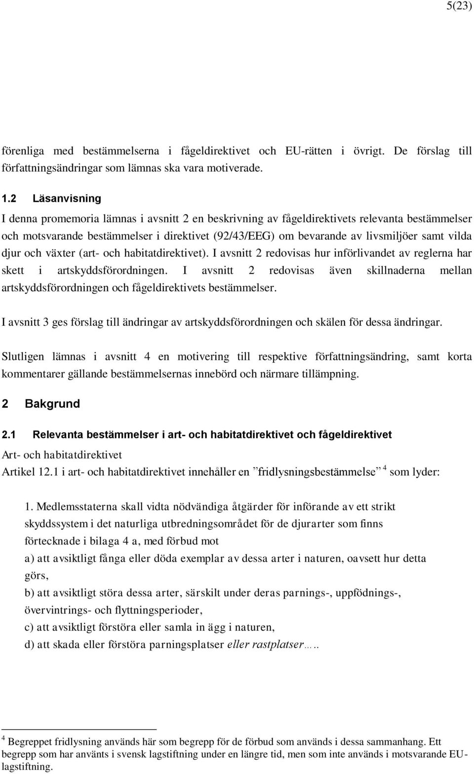 vilda djur och växter (art- och habitatdirektivet). I avsnitt 2 redovisas hur införlivandet av reglerna har skett i artskyddsförordningen.