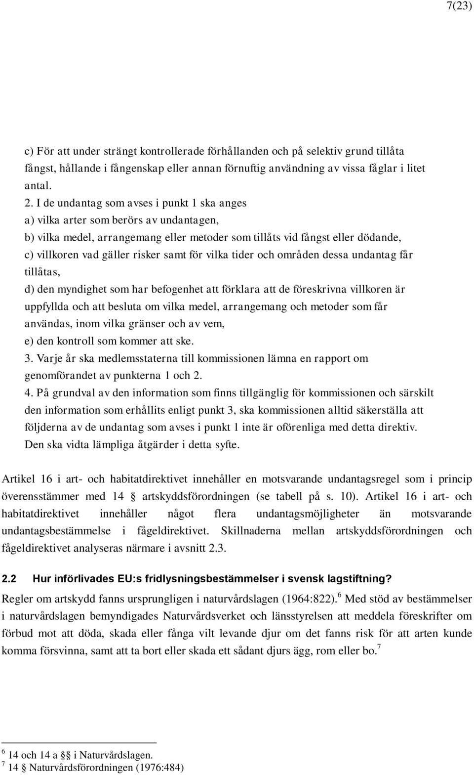 samt för vilka tider och områden dessa undantag får tillåtas, d) den myndighet som har befogenhet att förklara att de föreskrivna villkoren är uppfyllda och att besluta om vilka medel, arrangemang