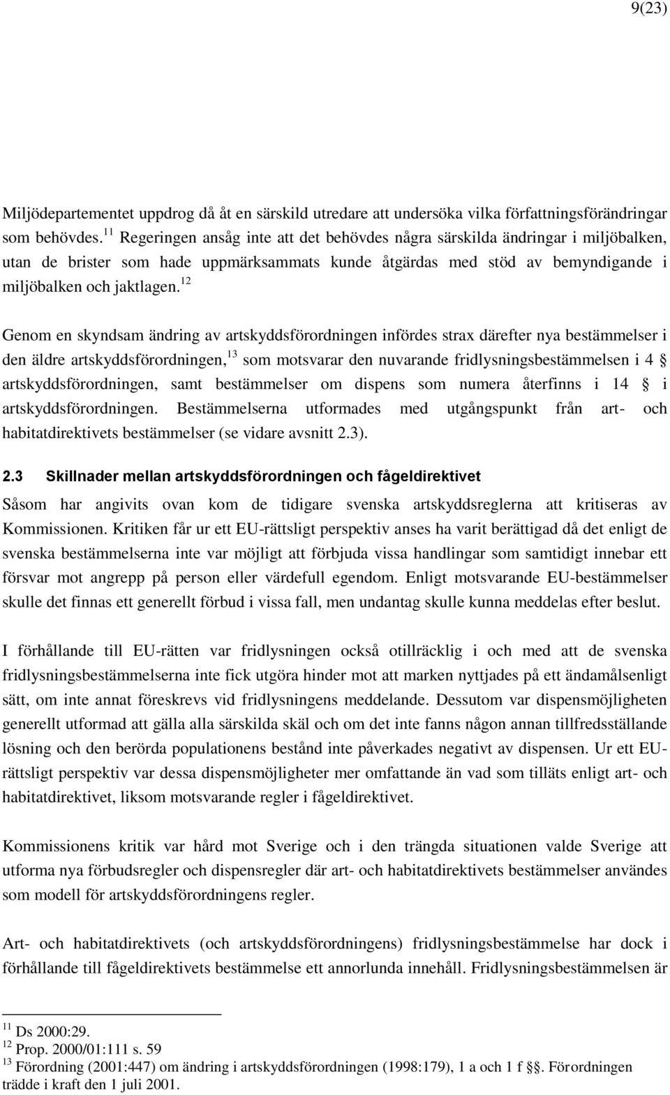 12 Genom en skyndsam ändring av artskyddsförordningen infördes strax därefter nya bestämmelser i den äldre artskyddsförordningen, 13 som motsvarar den nuvarande fridlysningsbestämmelsen i 4