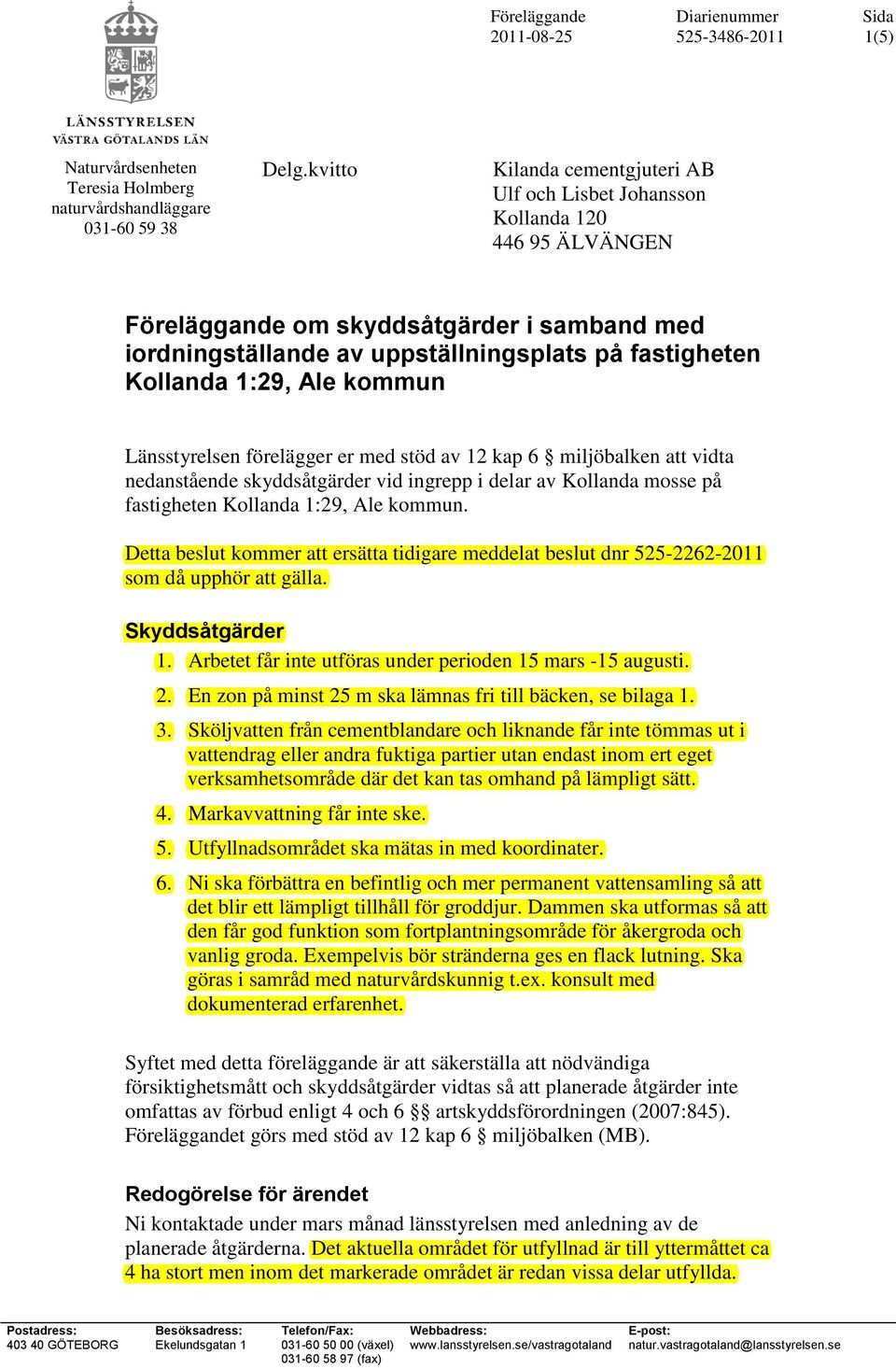 1:29, Ale kommun Länsstyrelsen förelägger er med stöd av 12 kap 6 miljöbalken att vidta nedanstående skyddsåtgärder vid ingrepp i delar av Kollanda mosse på fastigheten Kollanda 1:29, Ale kommun.