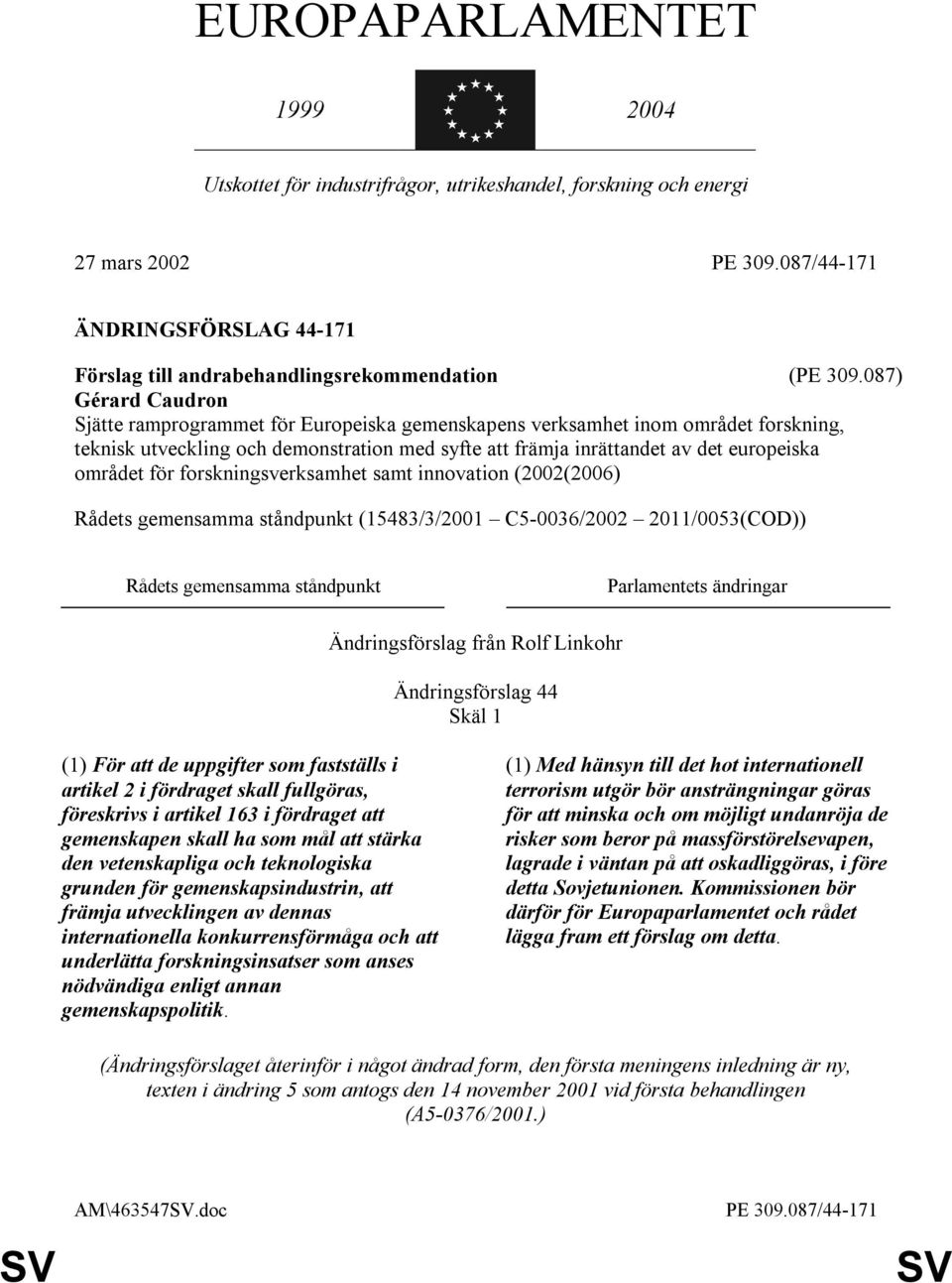 för forskningsverksamhet samt innovation (2002(2006) Rådets gemensamma ståndpunkt (15483/3/2001 C5-0036/2002 2011/0053(COD)) Rådets gemensamma ståndpunkt Parlamentets ändringar Ändringsförslag från