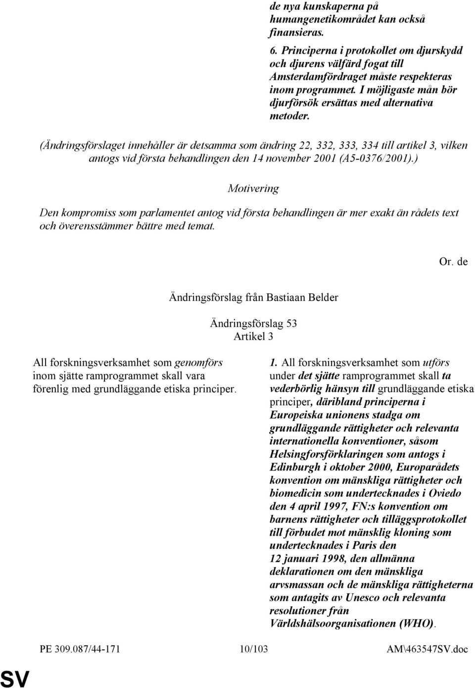 (Ändringsförslaget innehåller är detsamma som ändring 22, 332, 333, 334 till artikel 3, vilken antogs vid första behandlingen den 14 november 2001 (A5-0376/2001).