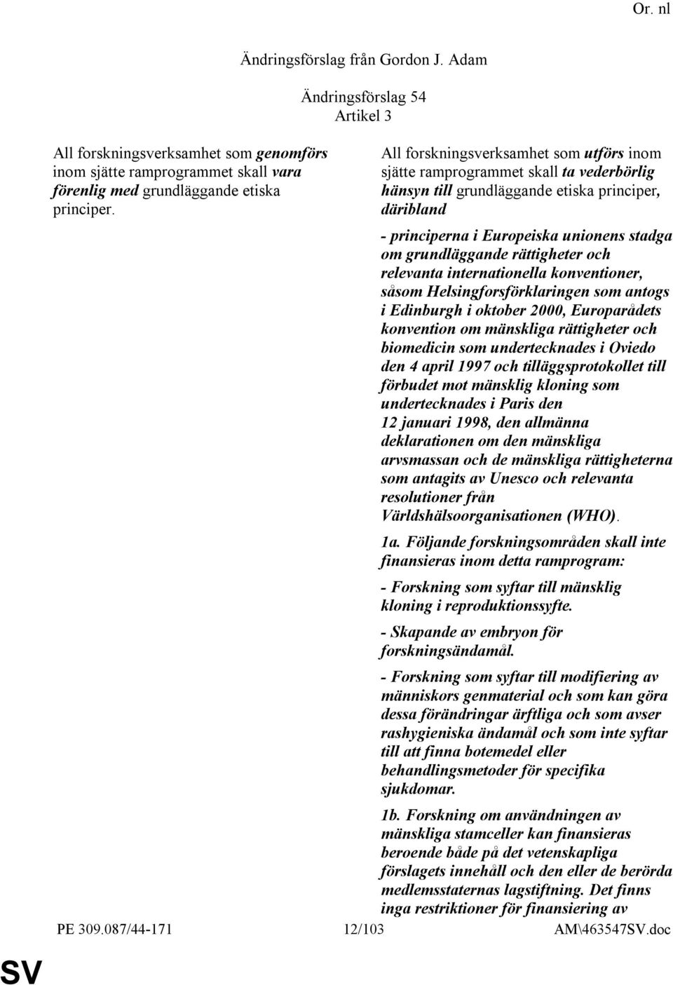 rättigheter och relevanta internationella konventioner, såsom Helsingforsförklaringen som antogs i Edinburgh i oktober 2000, Europarådets konvention om mänskliga rättigheter och biomedicin som