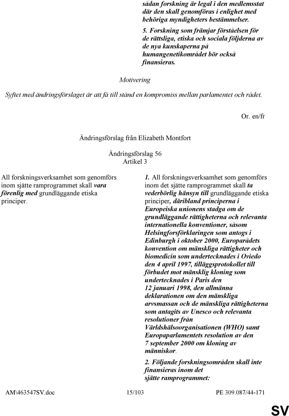 Syftet med ändringsförslaget är att få till stånd en kompromiss mellan parlamentet och rådet. Or.