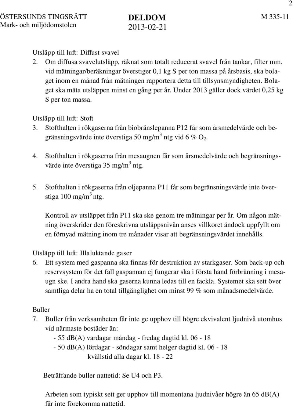 Bolaget ska mäta utsläppen minst en gång per år. Under 2013 gäller dock värdet 0,25 kg S per ton massa. Utsläpp till luft: Stoft 3.