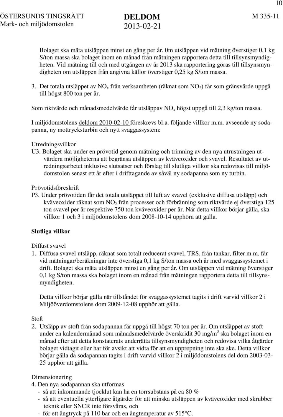 Det totala utsläppet av NO x från verksamheten (räknat som NO 2 ) får som gränsvärde uppgå till högst 800 ton per år.