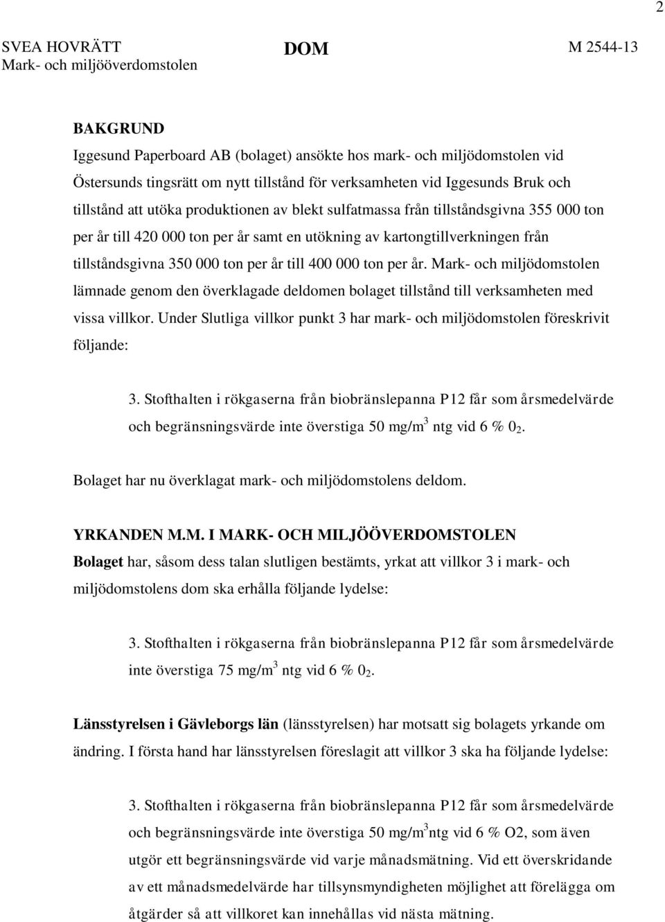 tillståndsgivna 350 000 ton per år till 400 000 ton per år. lämnade genom den överklagade deldomen bolaget tillstånd till verksamheten med vissa villkor.