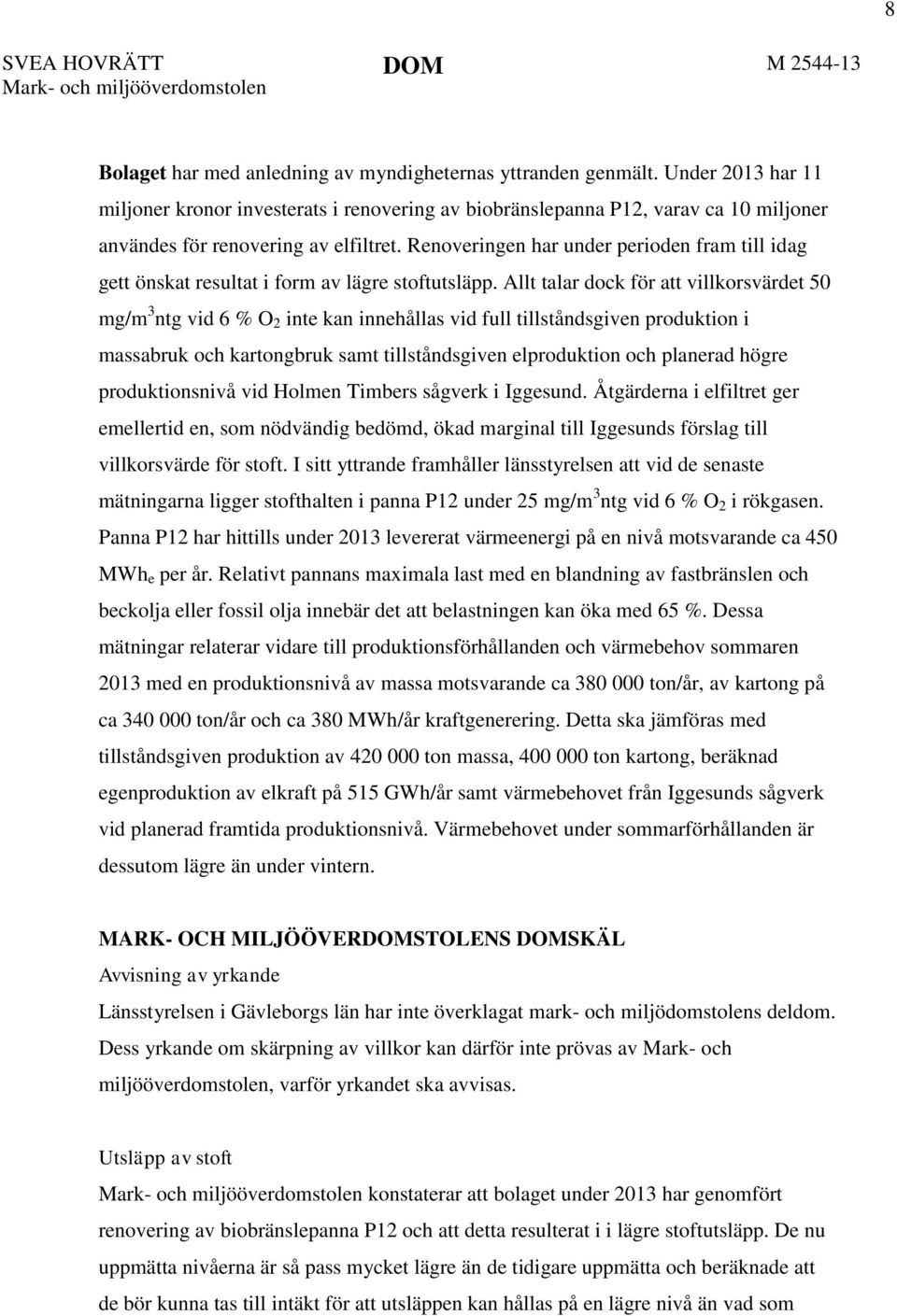 Renoveringen har under perioden fram till idag gett önskat resultat i form av lägre stoftutsläpp.