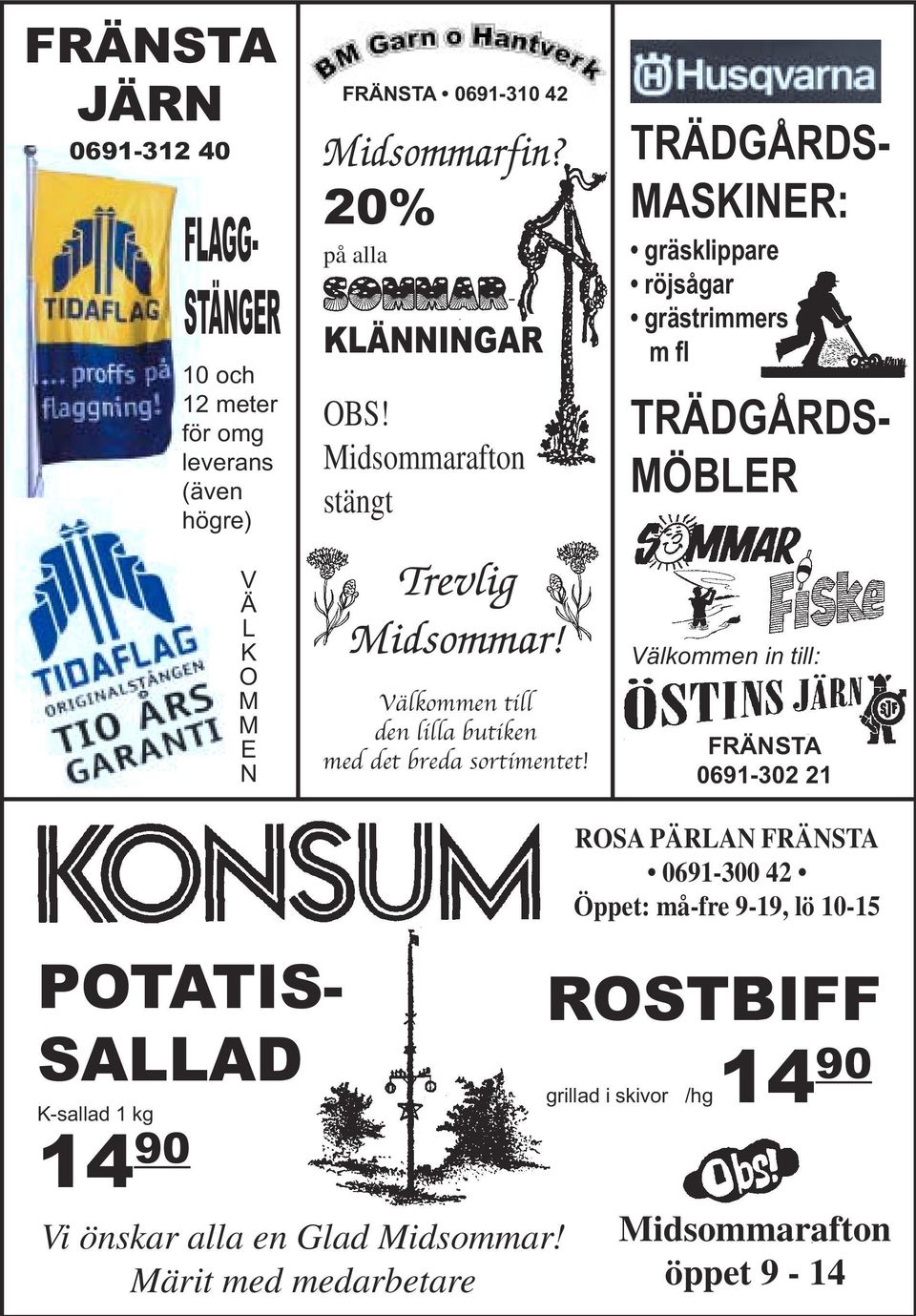 TRÄDGÅRDS- 20% MASKINER: FLAGG- på alla gräsklippare - röjsågar STÄNGER grästrimmers KLÄNNINGAR m fl TRÄDGÅRDS- MÖBLER Välkommen in till: FRÄNSTA