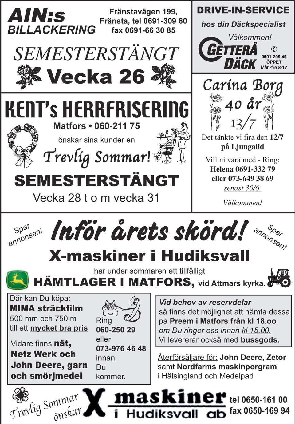 Carina Borg 40 år 13/7 Det tänkte vi fira den 12/7 på Ljungalid Vill ni vara med - Ring: Helena 0691-332 79 eller 073-649 38 69 senast 30/6. Välkommen! Spar annonsen! Inför årets skörd!