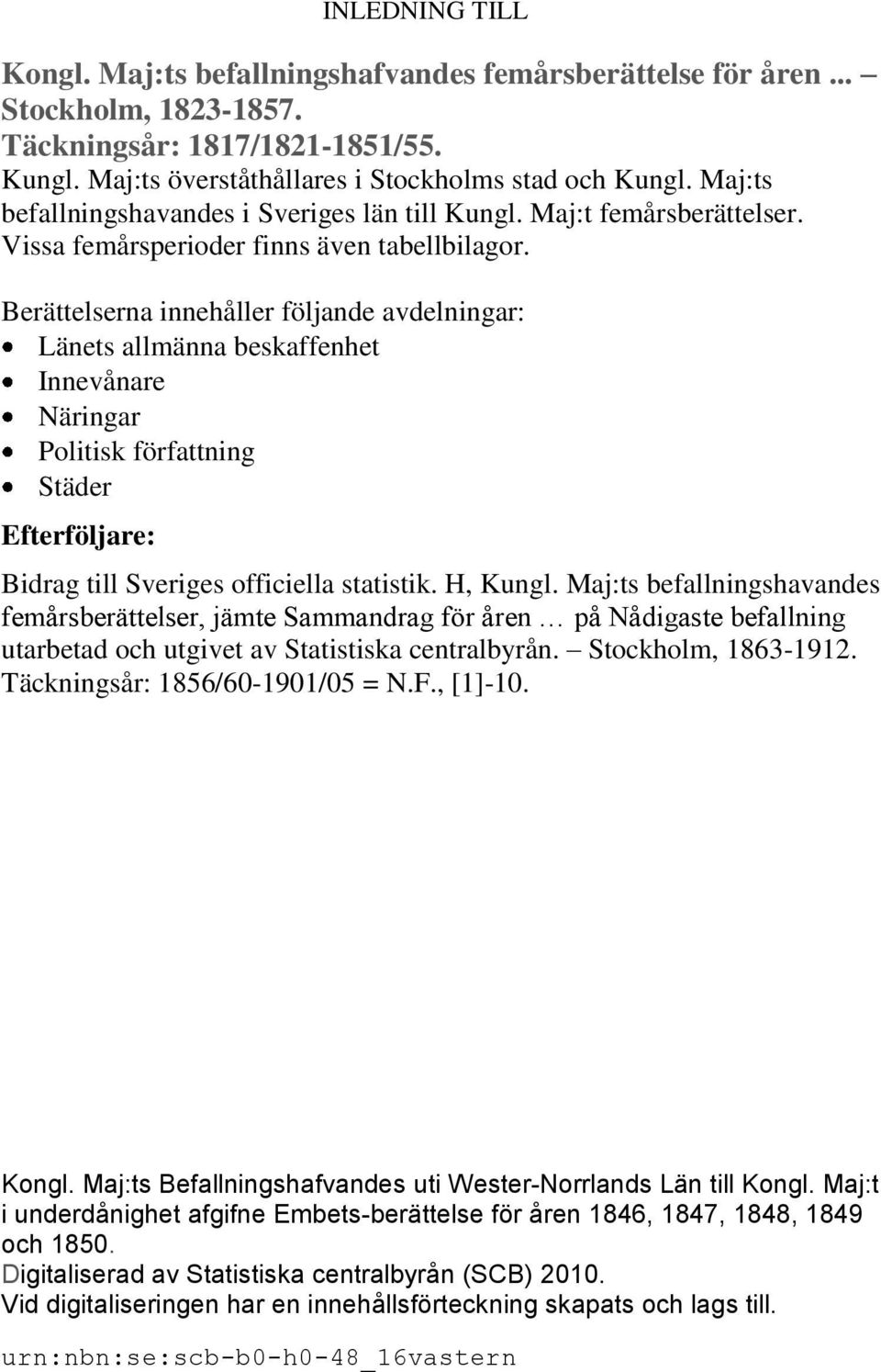 Berättelserna innehåller följande avdelningar: Länets allmänna beskaffenhet Innevånare Näringar Politisk författning Städer Efterföljare: Bidrag till Sveriges officiella statistik. H, Kungl.