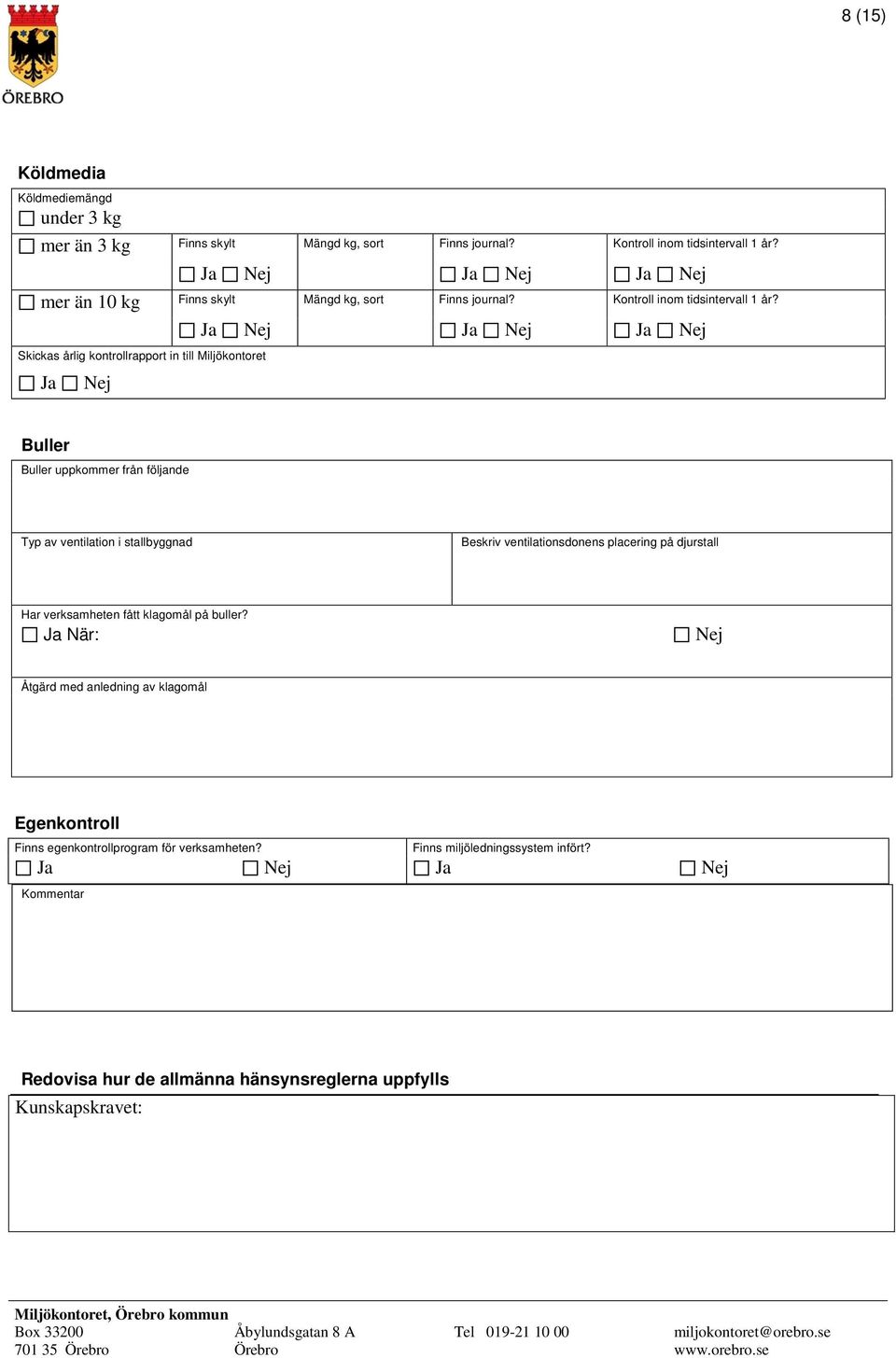 Skickas årlig kontrollrapport in till Miljökontoret Buller Buller uppkommer från följande Typ av ventilation i stallbyggnad Beskriv ventilationsdonens