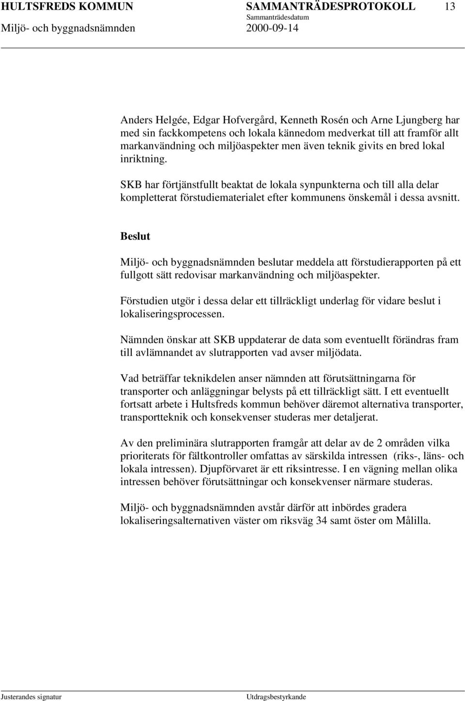 SKB har förtjänstfullt beaktat de lokala synpunkterna och till alla delar kompletterat förstudiematerialet efter kommunens önskemål i dessa avsnitt.