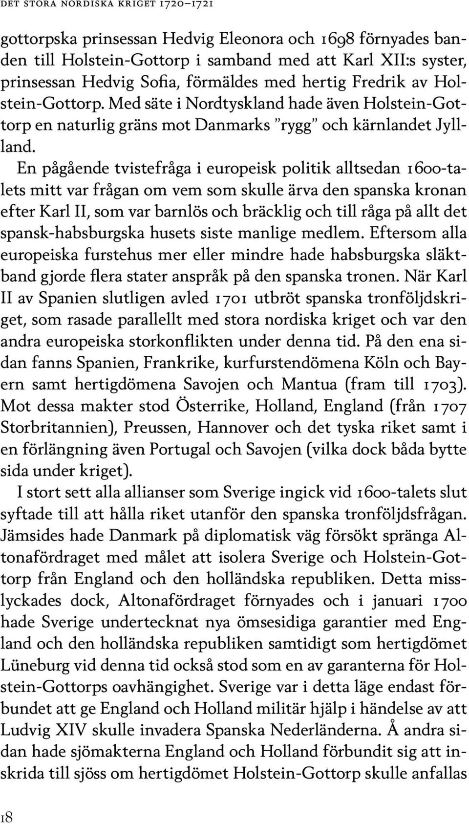 En pågående tvistefråga i europeisk politik alltsedan 1600-talets mitt var frågan om vem som skulle ärva den spanska kronan efter Karl II, som var barnlös och bräcklig och till råga på allt det