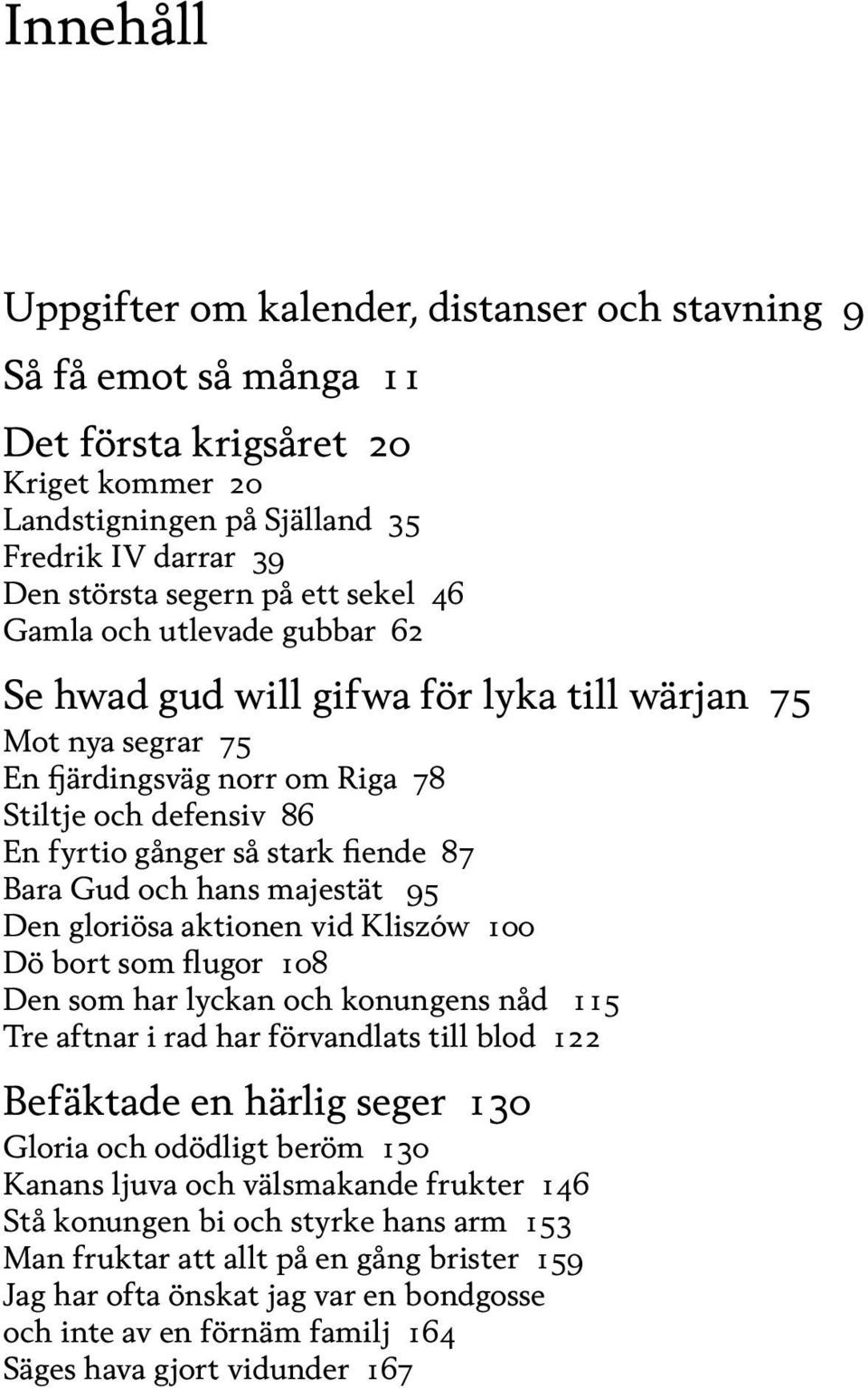 Gud och hans majestät 95 Den gloriösa aktionen vid Kliszów 100 Dö bort som flugor 108 Den som har lyckan och konungens nåd 115 Tre aftnar i rad har förvandlats till blod 122 Befäktade en härlig seger