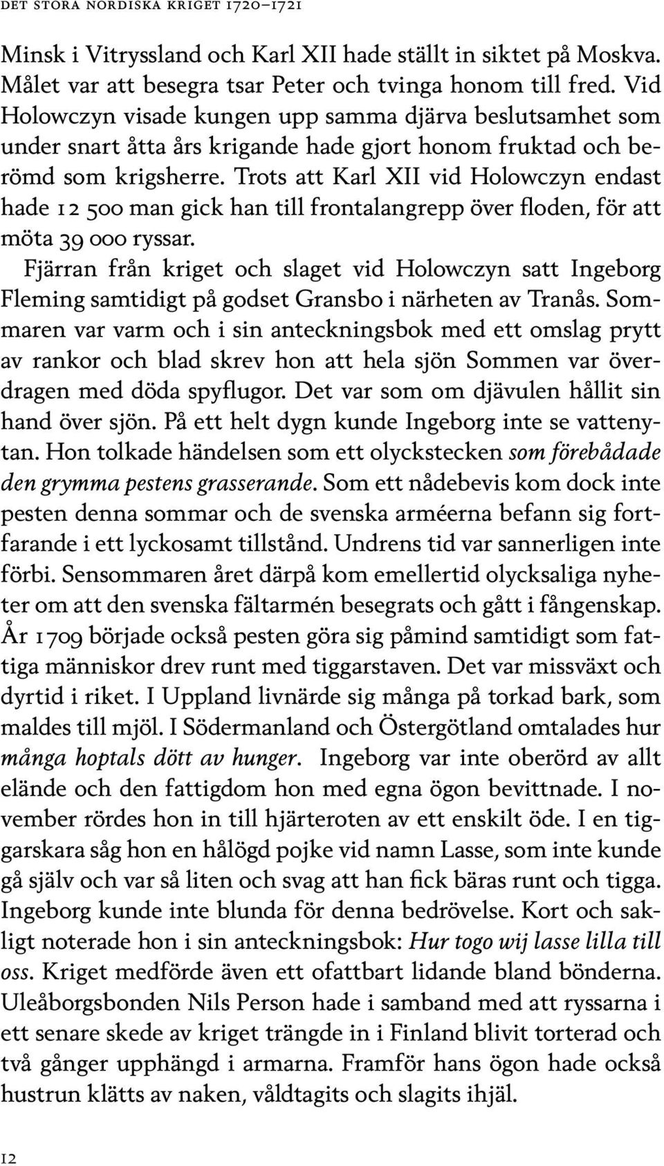 Trots att Karl XII vid Holowczyn endast hade 12 500 man gick han till frontalangrepp över floden, för att möta 39 000 ryssar.