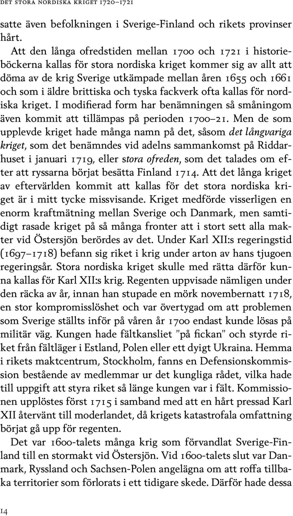 brittiska och tyska fackverk ofta kallas för nordiska kriget. I modifierad form har benämningen så småningom även kommit att tillämpas på perioden 1700 21.