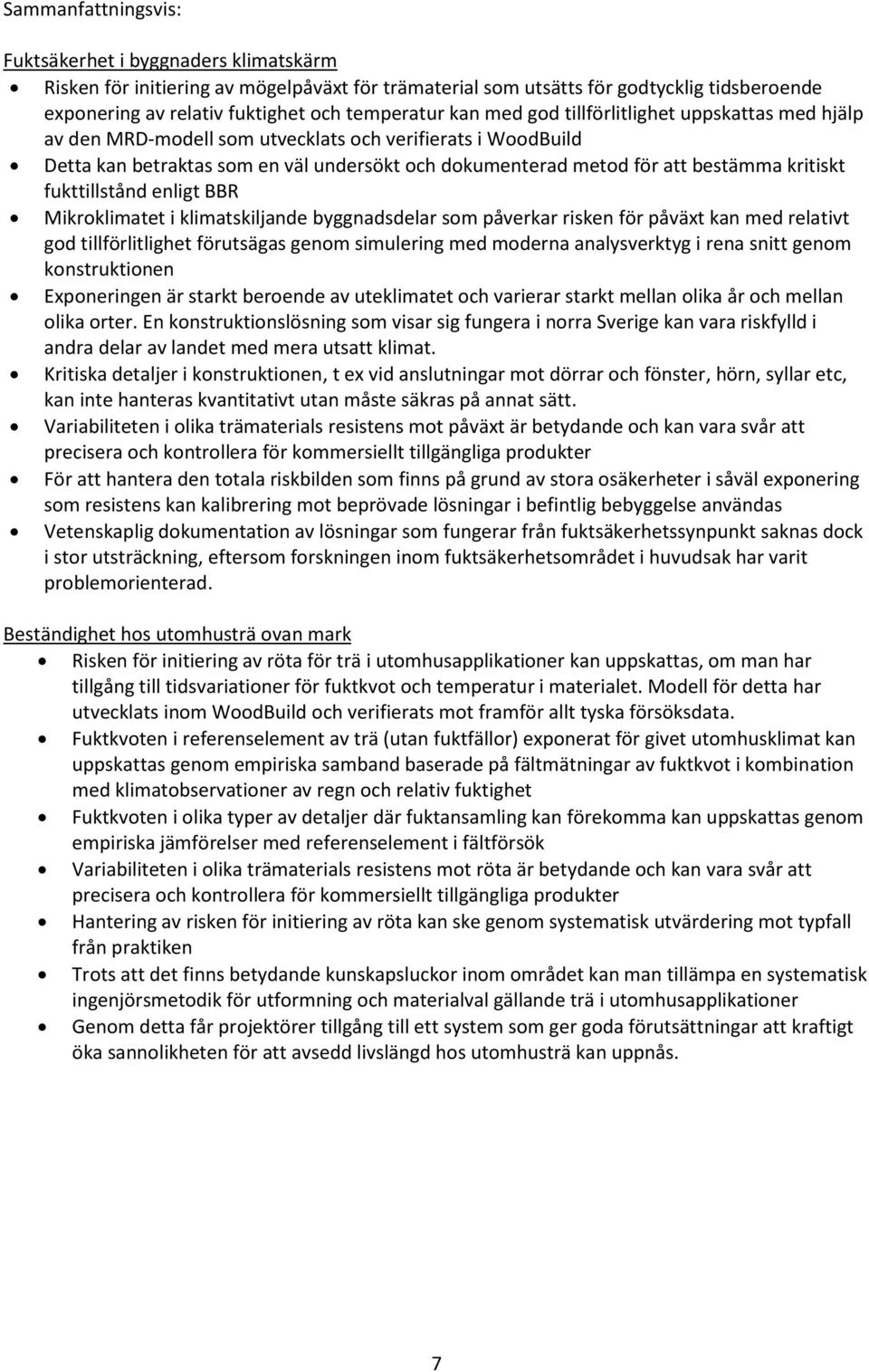 kritiskt fukttillstånd enligt BBR Mikroklimatet i klimatskiljande byggnadsdelar som påverkar risken för påväxt kan med relativt god tillförlitlighet förutsägas genom simulering med moderna