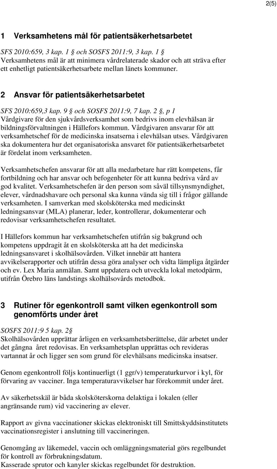 9 och SOSFS 2011:9, 7 kap. 2, p 1 Vårdgivare för den sjukvårdsverksamhet som bedrivs inom elevhälsan är bildningsförvaltningen i Hällefors kommun.