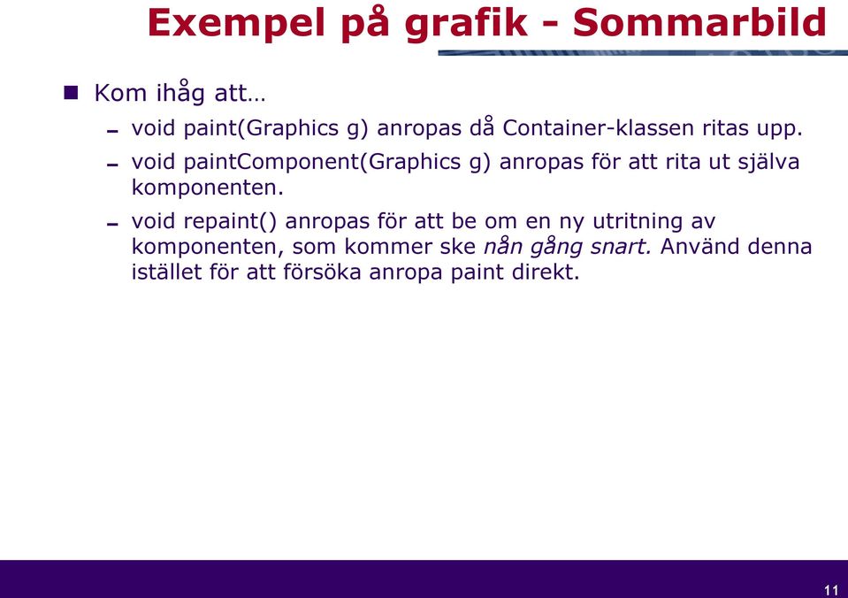 void paintcomponent(graphics g) anropas för att rita ut själva komponenten.