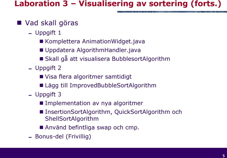 java Skall gå att visualisera BubblesortAlgorithm Uppgift 2 Visa flera algoritmer samtidigt Lägg till