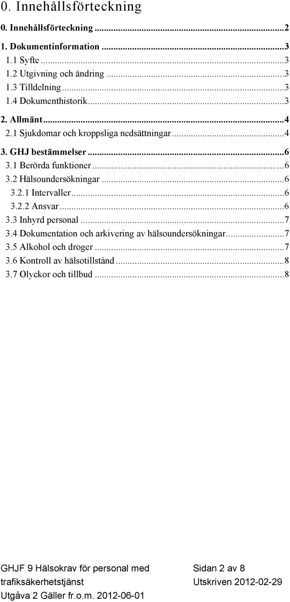 1 Berörda funktioner...6 3.2 Hälsoundersökningar...6 3.2.1 Intervaller...6 3.2.2 Ansvar...6 3.3 Inhyrd personal...7 3.