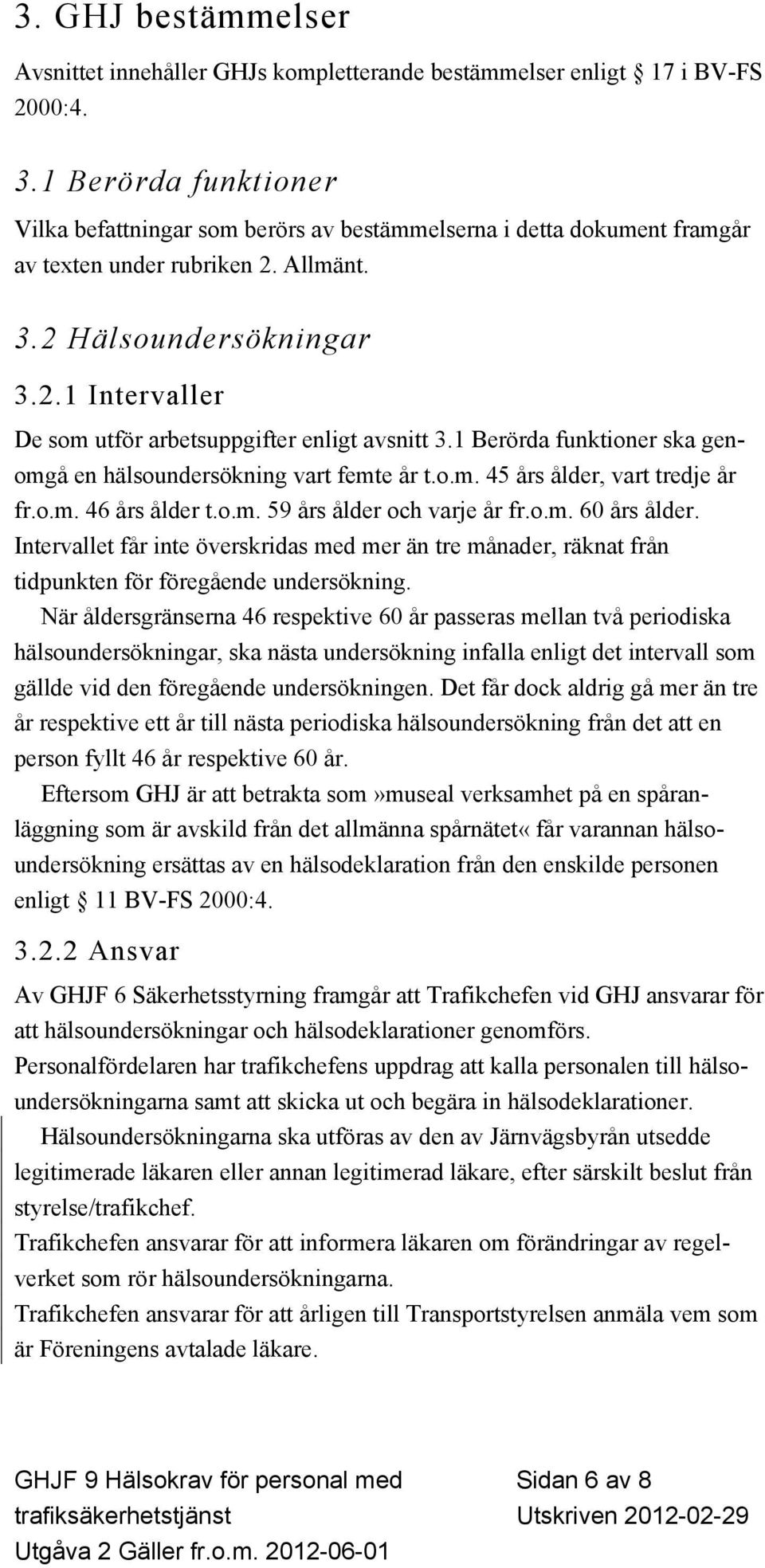 1 Berörda funktioner ska genomgå en hälsoundersökning vart femte år t.o.m. 45 års ålder, vart tredje år fr.o.m. 46 års ålder t.o.m. 59 års ålder och varje år fr.o.m. 60 års ålder.